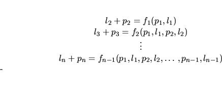 \begin{displaymath}\displaylines{
l_2 + p_2 = f_1(p_1,l_1)\cr
l_3 + p_3 = f_2(p_...
... p_n = f_{n-1}(p_1,l_1, p_2,l_2, \ldots, p_{n-1},l_{n-1})\cr
}
\end{displaymath}