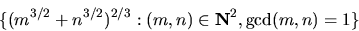 \begin{displaymath}\{(m^{3/2}+n^{3/2})^{2/3} : (m,n)\in{\bf N}^2,\gcd (m,n) = 1\}
\end{displaymath}