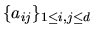 $\{a_{ij}\}_{1 \leq i,j \leq d}$