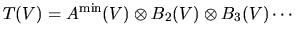 $T(V) = A^{\min}(V)\otimes B_2(V)\otimes B_3(V)\cdots$