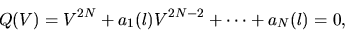 \begin{displaymath}Q(V)=V^{2N}+a_1(l)V^{2N-2}+\cdots +a_N(l)=0,
\end{displaymath}