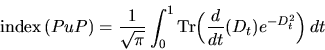 \begin{displaymath}{\rm index}\,(PuP)={1\over {\sqrt{\pi}}} \int_0^1\textrm{Tr}\Bigl({d\over {
dt}} (D_t) e^{-D_t^2}\Bigr)\,dt
\end{displaymath}