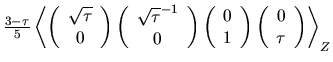 $\frac
{3-\tau}{5} \left\langle \left( \begin{array}{c} \sqrt{\tau} \\ 0
\end{ar...
...} \right)
\left( \begin{array}{c}0 \\ \tau \end{array} \right) \right\rangle
_Z$