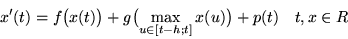 \begin{displaymath}x'(t)= f\bigl(x(t)\bigr)+
g\bigl(\max_{u\in [t-h;t]}
x(u)\bigr) + p(t) \quad t, x\in R
\end{displaymath}